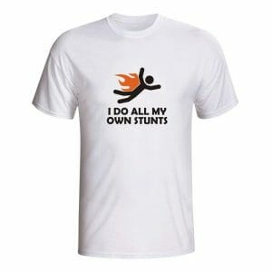 I do all my own stunts, majica