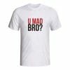 U mad bro? majica