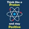Think like a proton and stay positive majica
