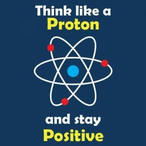 Think like a proton and stay positive majica
