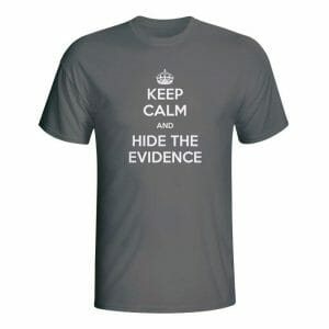 Keep calm and hide the evidence, majica