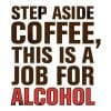Step aside coffee, this is a job for alcohol, majica - slika 2