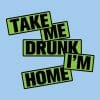 Take me drunk I'm home, majica - slika 2