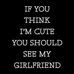 Alternative view of If you think I'm cute you should see my girlfriend, majica