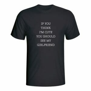 If you think I'm cute you should see my girlfriend, majica