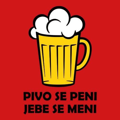 Pivo se peni, jebe se meni, majica - slika 2